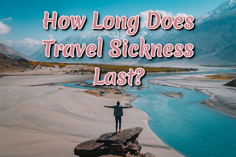 How Long Does Travel Sickness Last