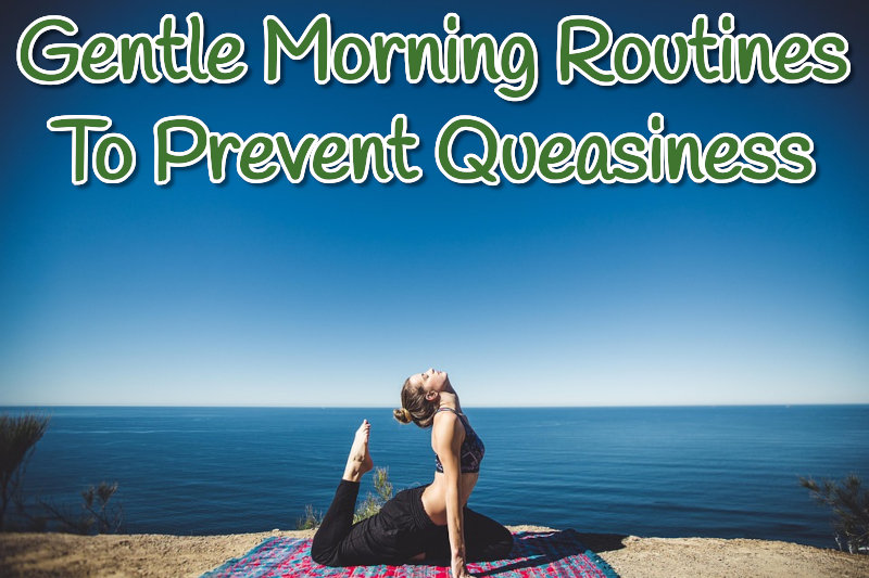 Gentle Morning Routines to Prevent Queasiness