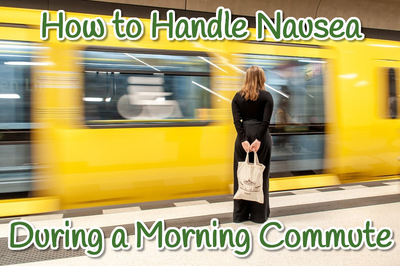 Handling Nausea on the Morning Commute
