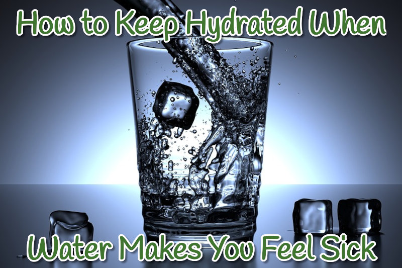 How to Keep Hydrated When Water Makes You Feel Sick
