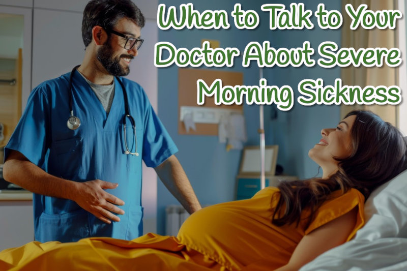 When to Talk to Your Doctor About Severe Morning Sickness